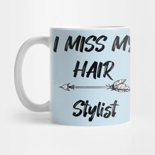 I miss my hair stylist - Funny Quarantine Quotes Mug